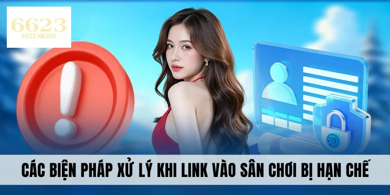 Các biện pháp xử lý khi link sân chơi bị hạn chế