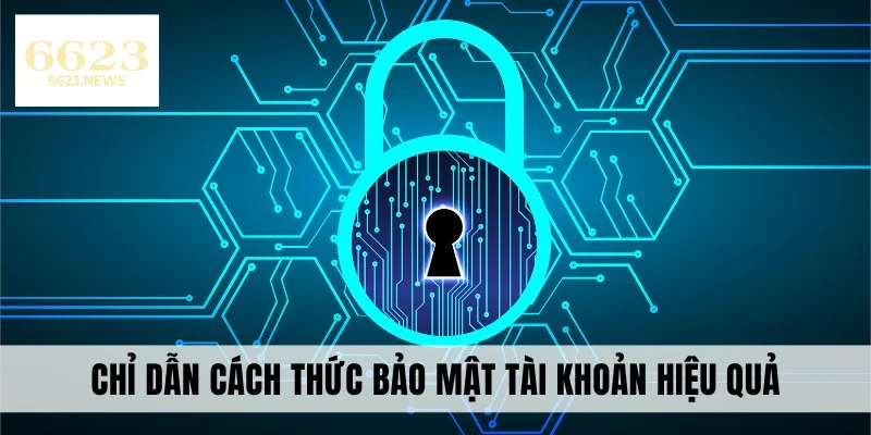 Chỉ dẫn cách thức bảo mật tài khoản hiệu quả