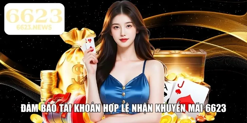 Đảm bảo tài khoản hợp lệ nhận khuyến mãi 6623