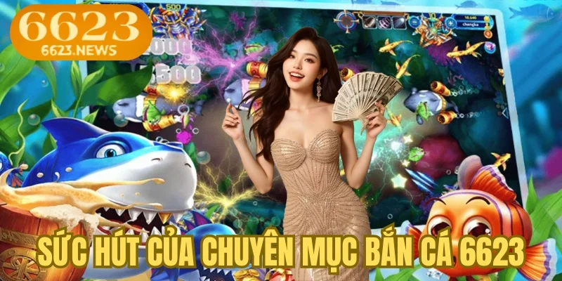 Sức hút khó cưỡng của chuyên mục bắn cá 6623