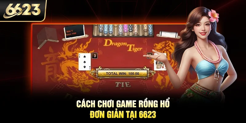 Cách chơi game Rồng hổ đơn giản tại 6623
